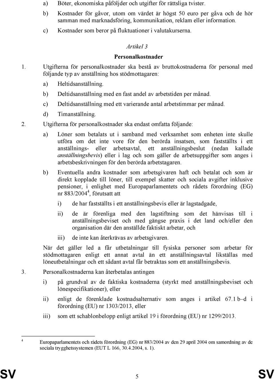 c) Kostnader som beror på fluktuationer i valutakurserna. Artikel 3 Personalkostnader 1.