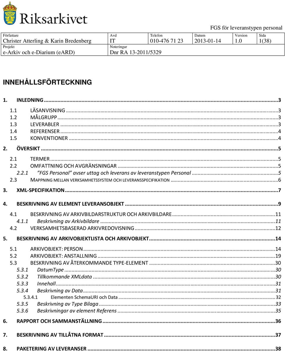 ..6 3. XML-SPECIFIKATION...7 4. BESKRIVNING AV ELEMENT LEVERANSOBJEKT...9 4.1 BESKRIVNING AV ARKIVBILDARSTRUKTUR OCH ARKIVBILDARE...11 4.1.1 Beskrivning av Arkivbildare...11 4.2 VERKSAMHETSBASERAD ARKIVREDOVISNING.