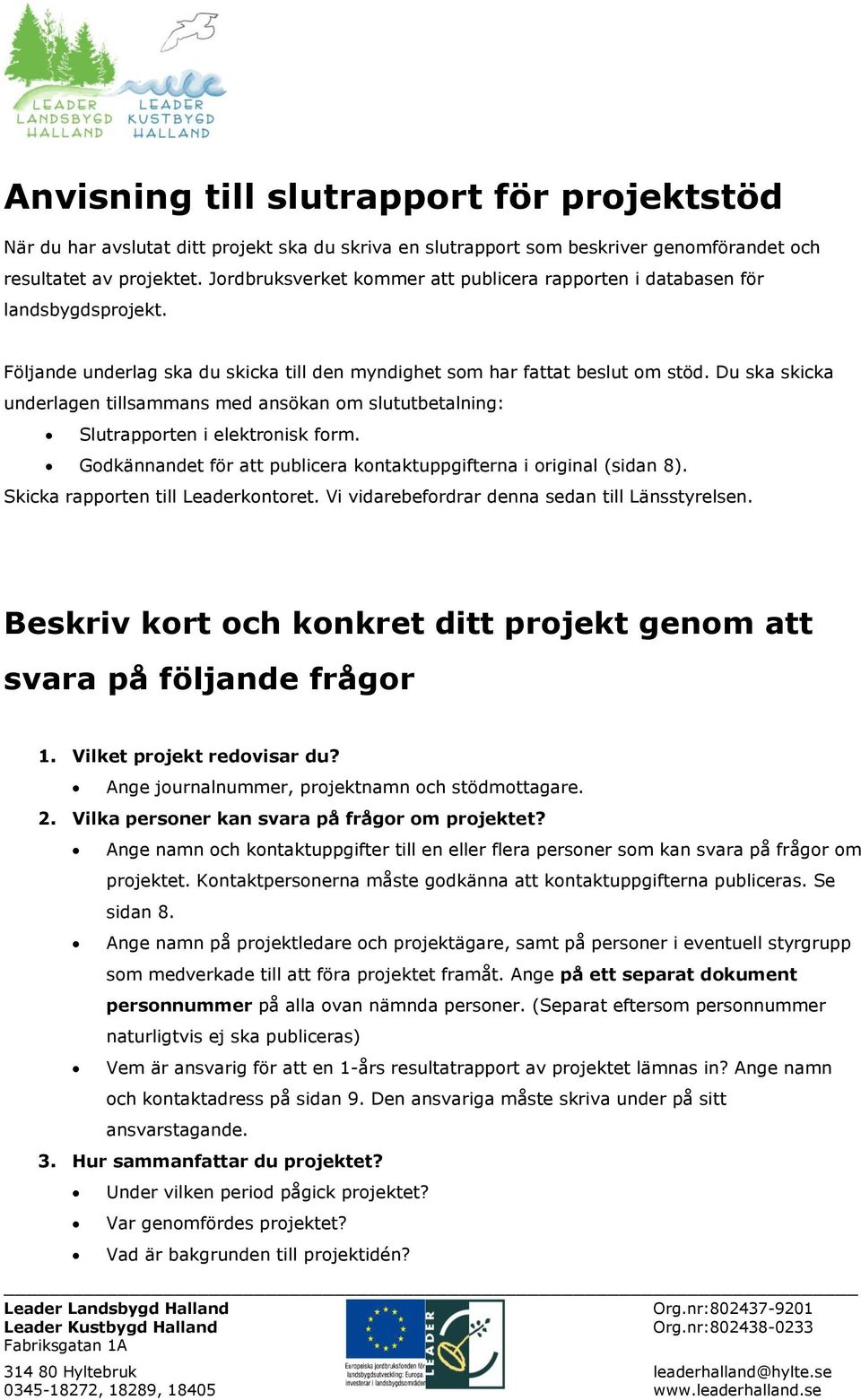 Du ska skicka underlagen tillsammans med ansökan om slututbetalning: Slutrapporten i elektronisk form. Godkännandet för att publicera kontaktuppgifterna i original (sidan 8).