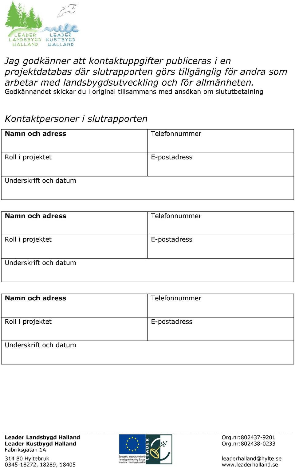 Godkännandet skickar du i original tillsammans med ansökan om slututbetalning Kontaktpersoner i slutrapporten Namn och adress