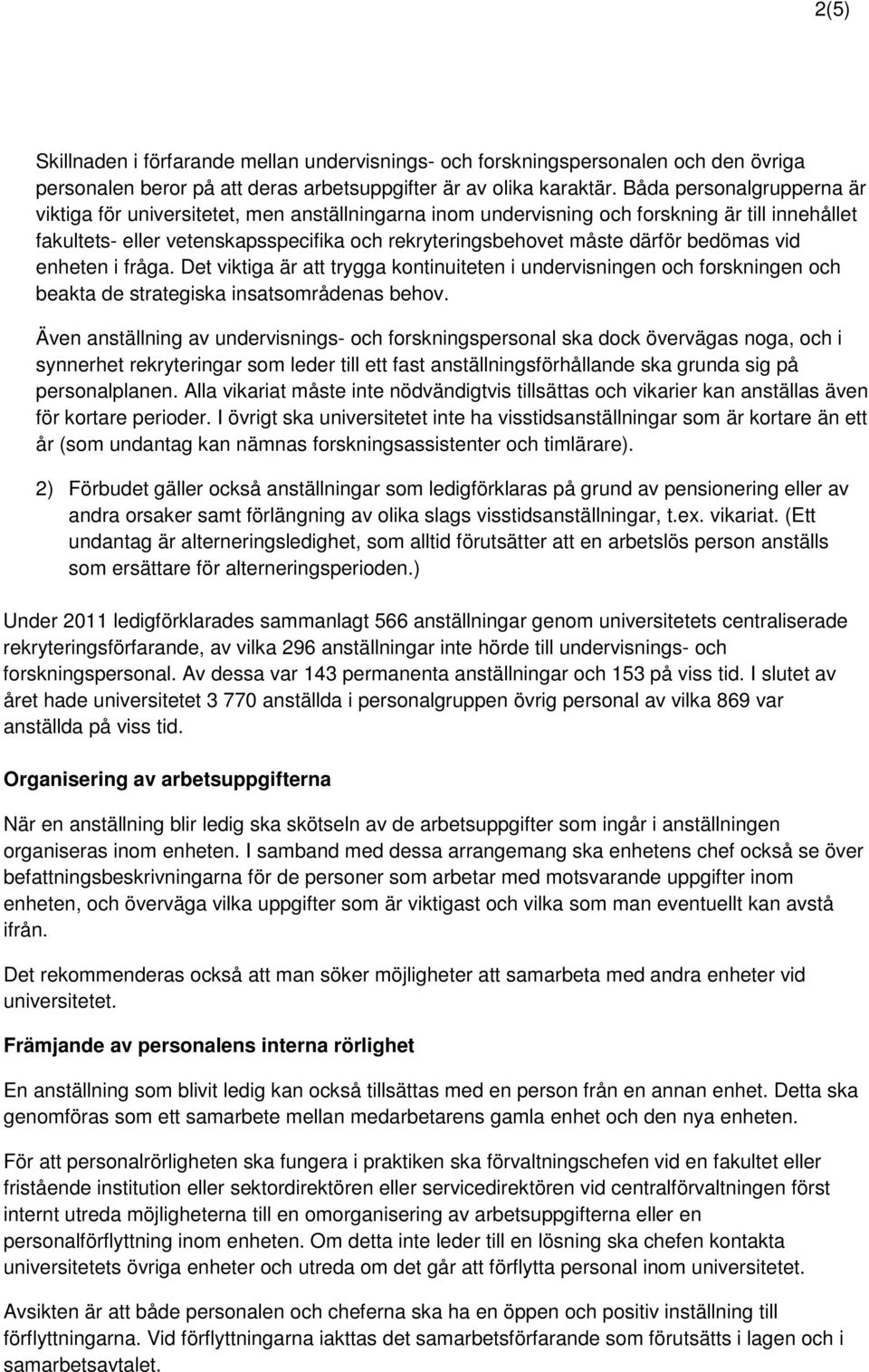 bedömas vid enheten i fråga. Det viktiga är att trygga kontinuiteten i undervisningen och forskningen och beakta de strategiska insatsområdenas behov.