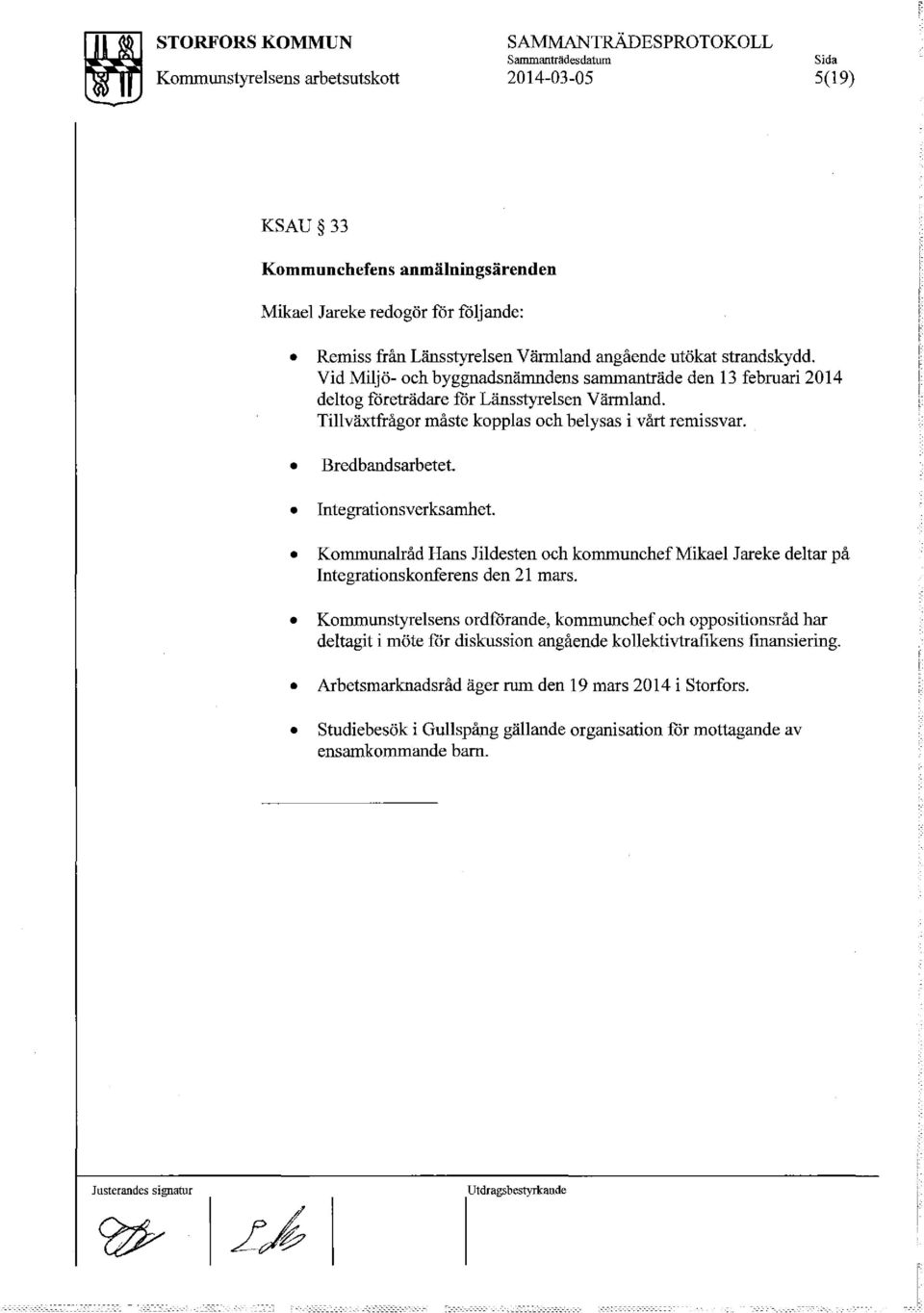 Tillväxtfrågor måste kopplas och belysas i vårt remissvar. Bredbandsarbetet. Integrationsverksamhet.