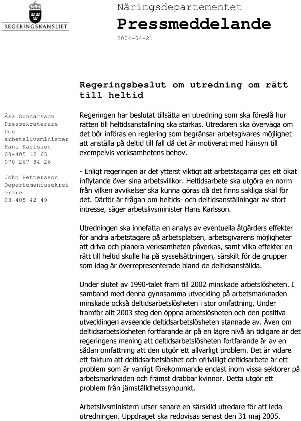 Utredaren ska överväga om det bör införas en reglering som begränsar arbetsgivares möjlighet att anställa på deltid till fall då det är motiverat med hänsyn till exempelvis verksamhetens behov.