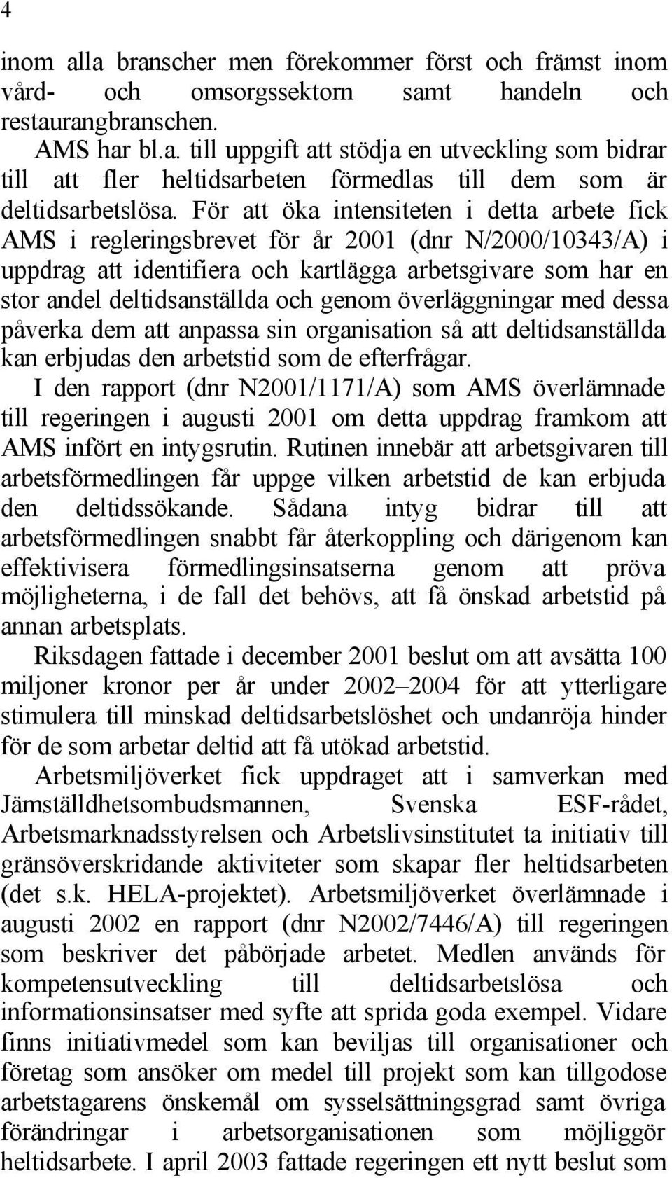 genom överläggningar med dessa påverka dem att anpassa sin organisation så att deltidsanställda kan erbjudas den arbetstid som de efterfrågar.