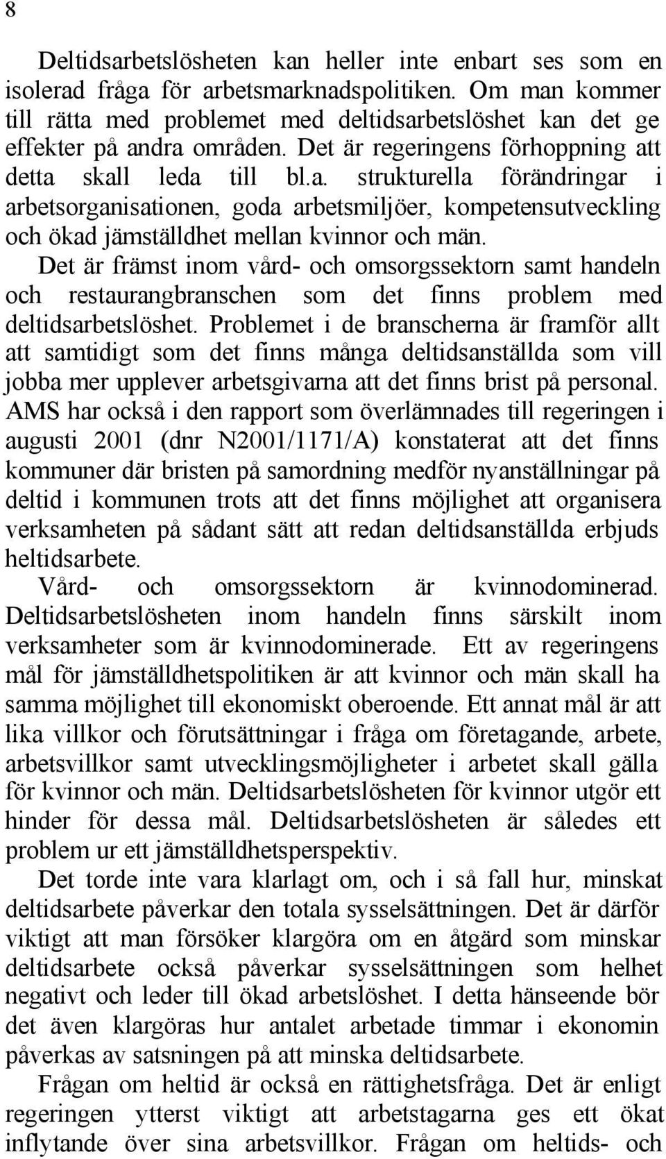 Det är främst inom vård- och omsorgssektorn samt handeln och restaurangbranschen som det finns problem med deltidsarbetslöshet.