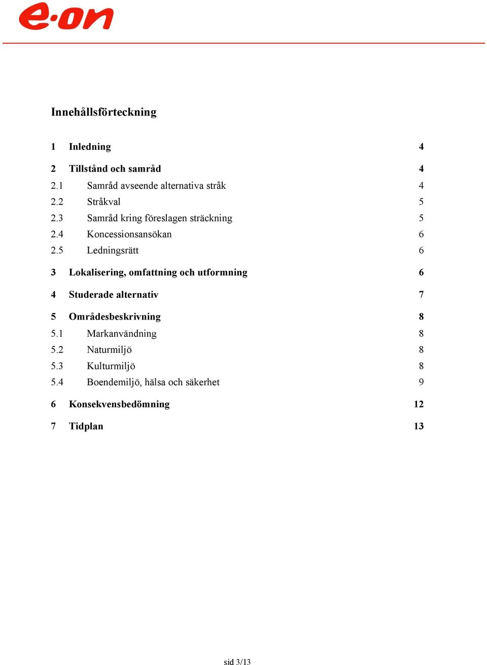 5 Ledningsrätt 6 3 Lokalisering, omfattning och utformning 6 4 Studerade alternativ 7 5 Områdesbeskrivning