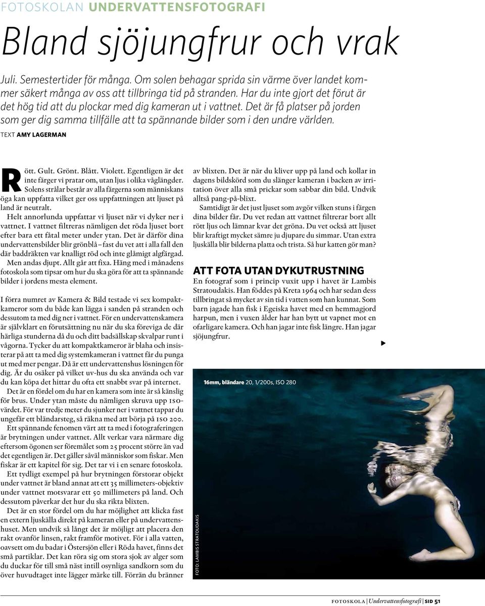 text Amy Lagerman Rött. Gult. Grönt. Blått. Violett. Egentligen är det inte färger vi pratar om, utan ljus i olika våglängder.