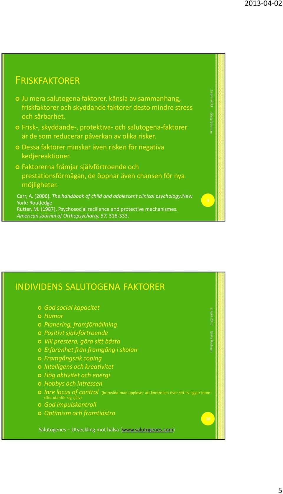 Faktorerna främjar självförtroende och prestationsförmågan, de öppnar även chansen för nya möjligheter. Carr, A. (2006). The handbook of child and adolescent clinical psychology.