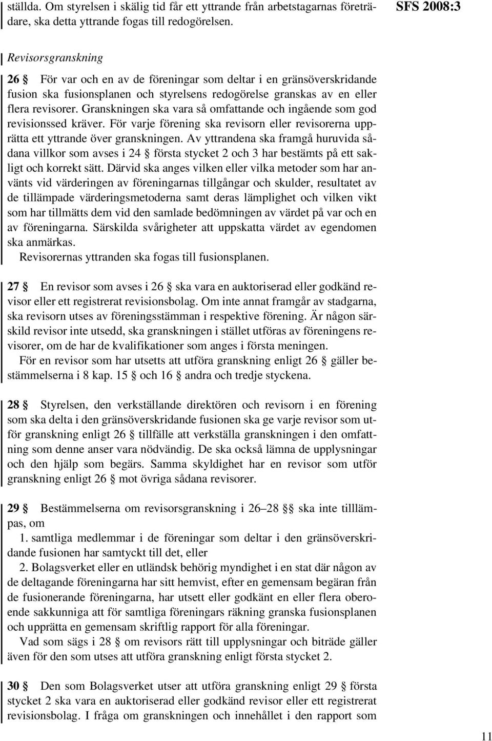 Granskningen ska vara så omfattande och ingående som god revisionssed kräver. För varje förening ska revisorn eller revisorerna upprätta ett yttrande över granskningen.