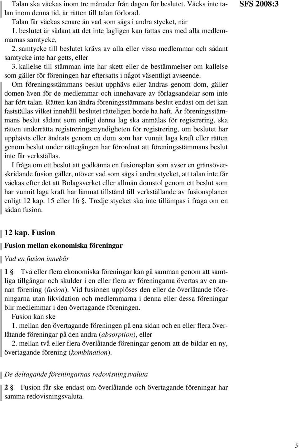 kallelse till stämman inte har skett eller de bestämmelser om kallelse som gäller för föreningen har eftersatts i något väsentligt avseende.