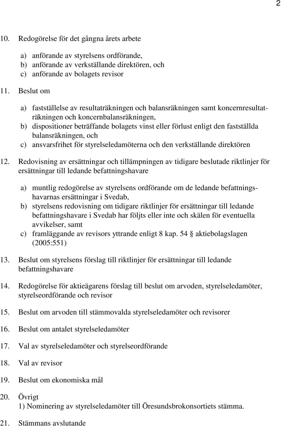 fastställda balansräkningen, och c) ansvarsfrihet för styrelseledamöterna och den verkställande direktören 12.