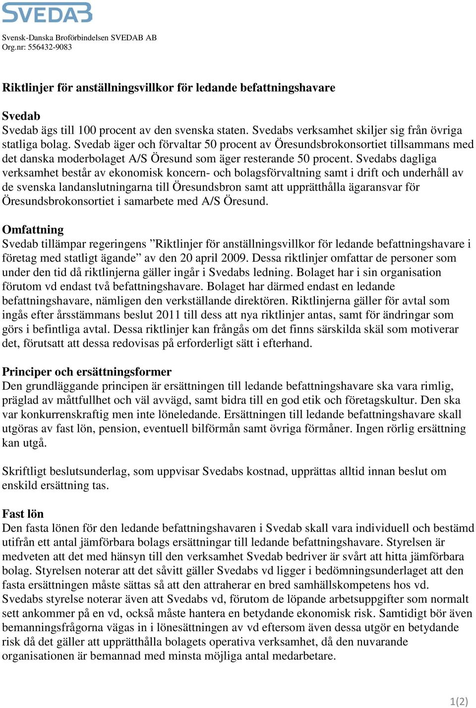 Svedab äger och förvaltar 50 procent av Öresundsbrokonsortiet tillsammans med det danska moderbolaget A/S Öresund som äger resterande 50 procent.