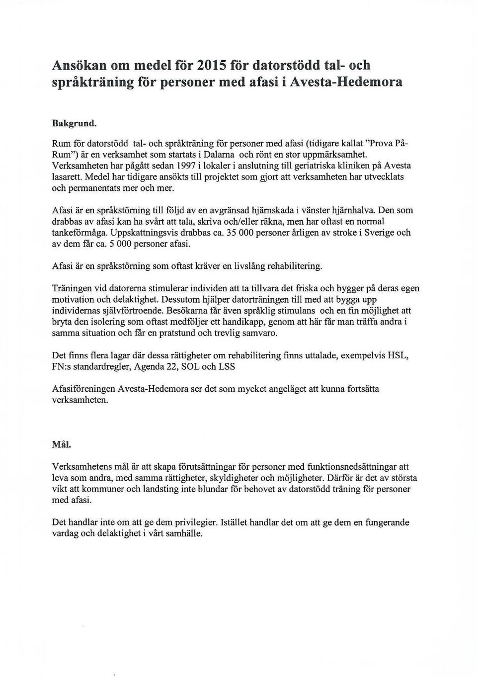 Verksamheten har pågått sedan 1997 i lokaler i anslutning till geriatriska kliniken på Avesta lasarett.