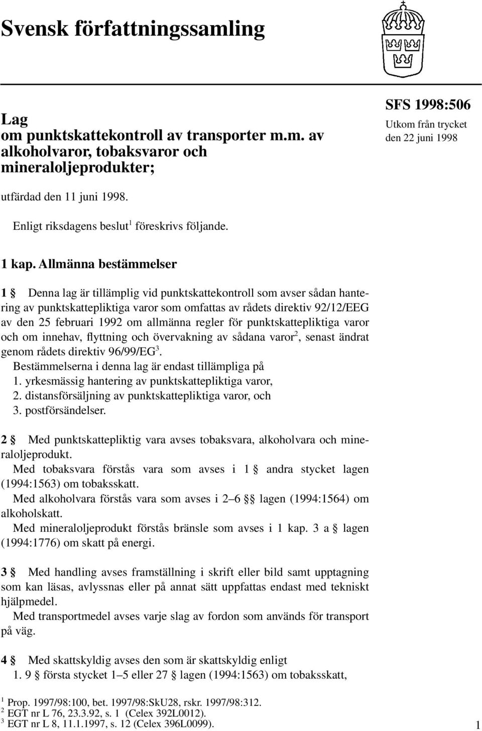 Allmänna bestämmelser 1 Denna lag är tillämplig vid punktskattekontroll som avser sådan hantering av punktskattepliktiga varor som omfattas av rådets direktiv 92/12/EEG av den 25 februari 1992 om