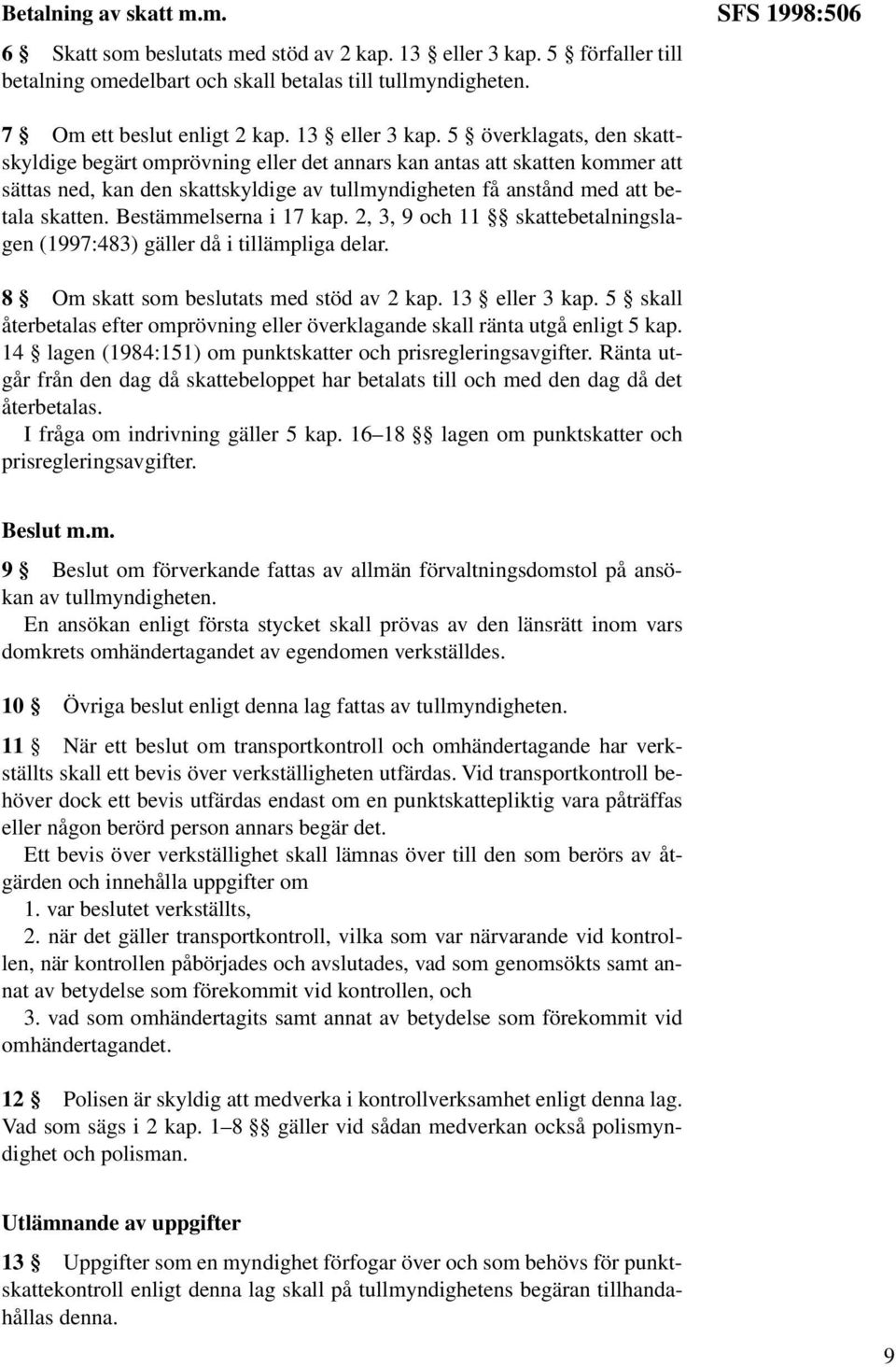 5 överklagats, den skattskyldige begärt omprövning eller det annars kan antas att skatten kommer att sättas ned, kan den skattskyldige av tullmyndigheten få anstånd med att betala skatten.