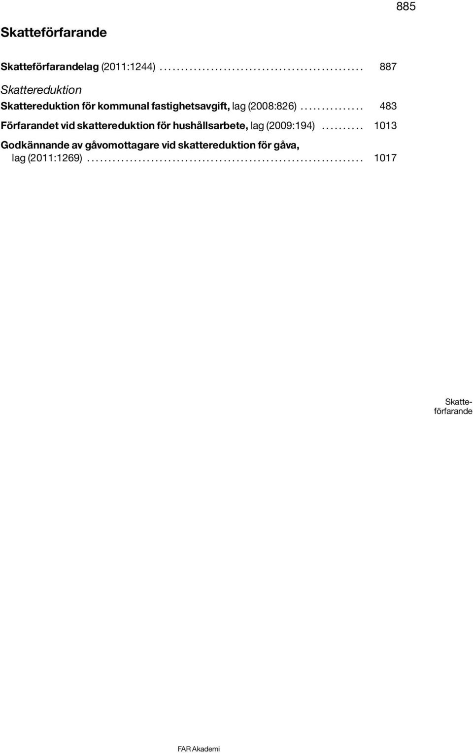 .............. 483 Förfarandet vid skattereduktion för hushållsarbete, lag (2009:194).