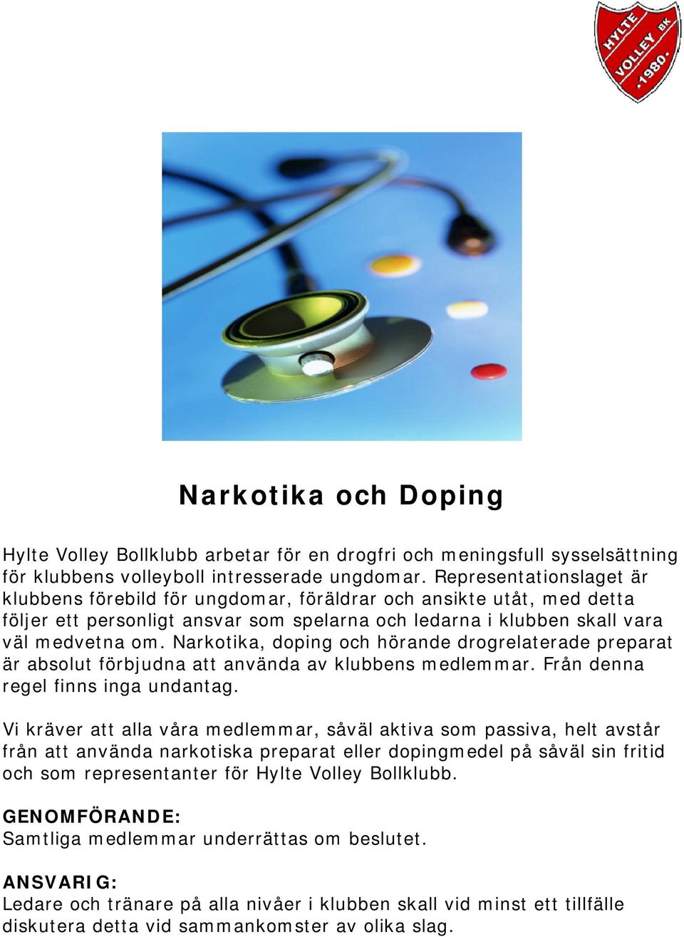 Narkotika, doping och hörande drogrelaterade preparat är absolut förbjudna att använda av klubbens medlemmar. Från denna regel finns inga undantag.