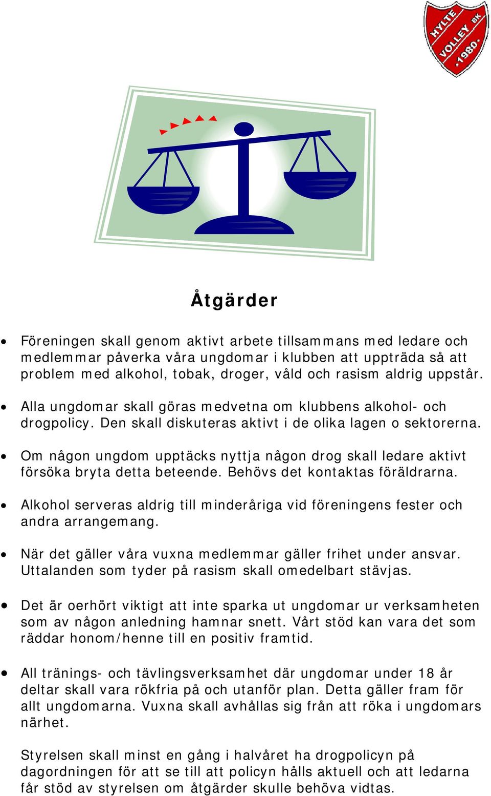 Om någon ungdom upptäcks nyttja någon drog skall ledare aktivt försöka bryta detta beteende. Behövs det kontaktas föräldrarna.