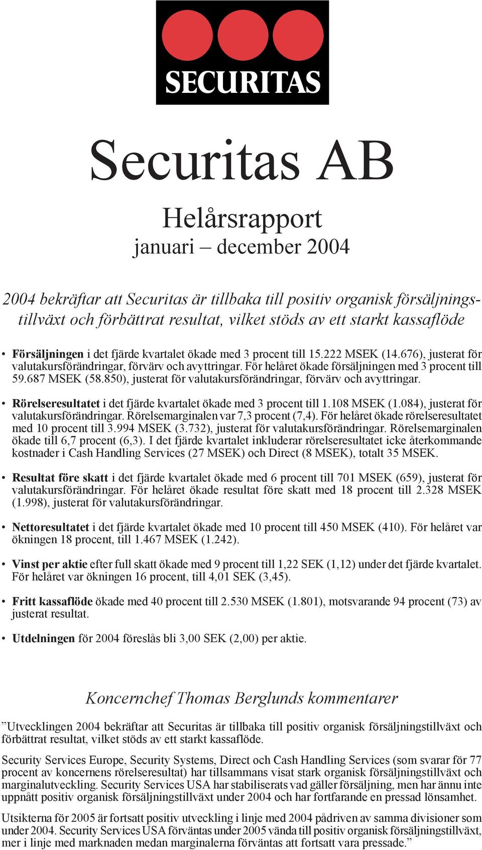687 MSEK (58.850), justerat för valutakursförändringar, förvärv och avyttringar. Rörelseresultatet i det fjärde kvartalet ökade med 3 procent till 1.108 MSEK (1.