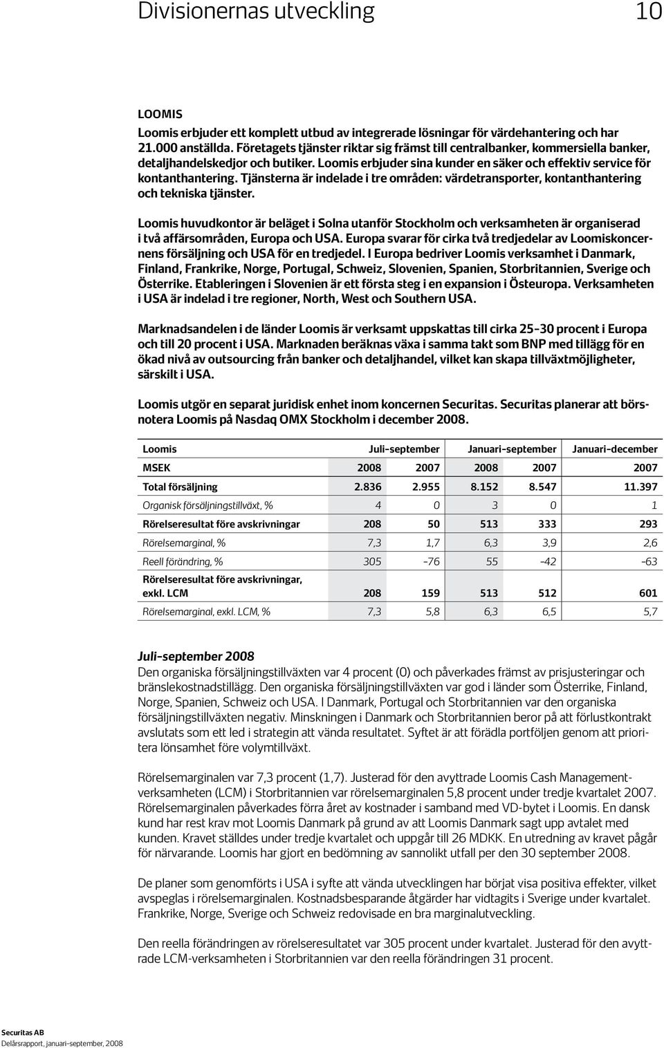 Tjänsterna är indelade i tre områden: värdetransporter, kontanthantering och tekniska tjänster.