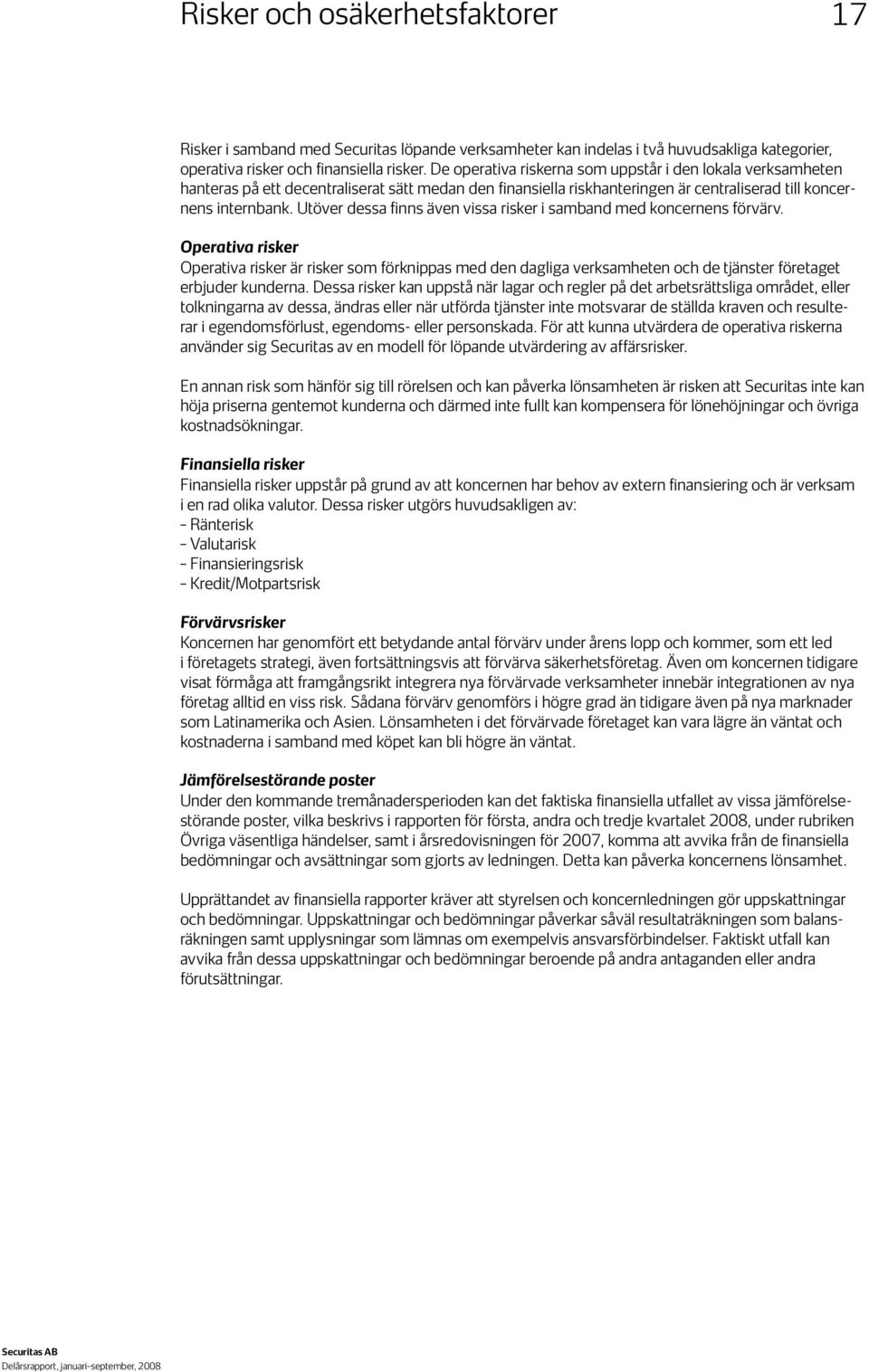 Utöver dessa finns även vissa risker i samband med koncernens förvärv.