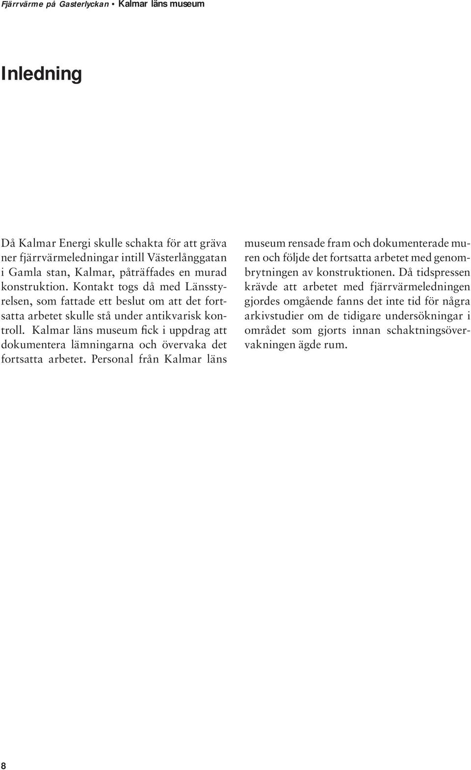 Kalmar läns museum fick i uppdrag att dokumentera lämningarna och övervaka det fortsatta arbetet.