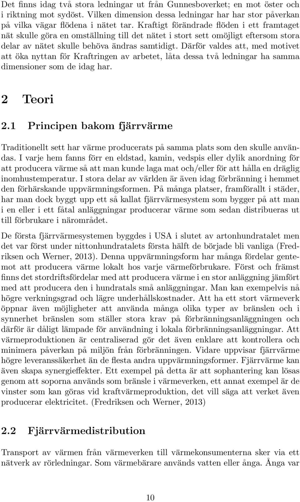 Därför valdes att, med motivet att öka nyttan för Kraftringen av arbetet, låta dessa två ledningar ha samma dimensioner som de idag har. 2 Teori 2.