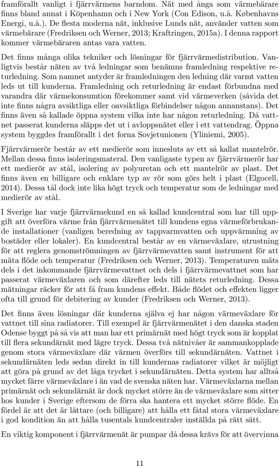 Det finns många olika tekniker och lösningar för fjärrvärmedistribution. Vanligtvis består näten av två ledningar som benämns framledning respektive returledning.