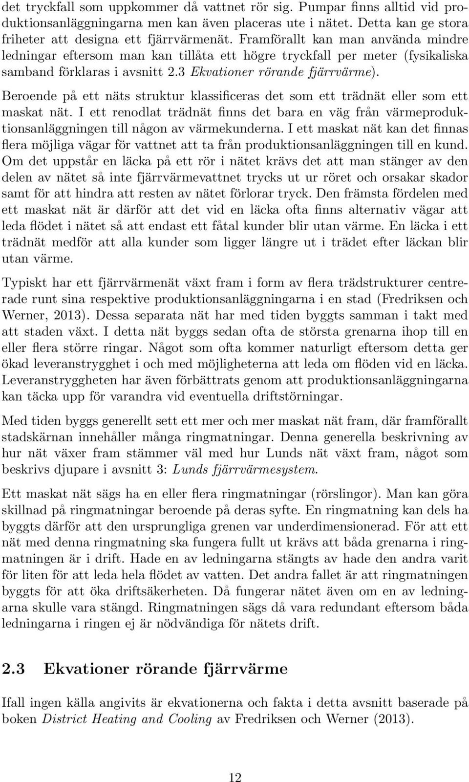 Beroende på ett näts struktur klassificeras det som ett trädnät eller som ett maskat nät. I ett renodlat trädnät finns det bara en väg från värmeproduktionsanläggningen till någon av värmekunderna.