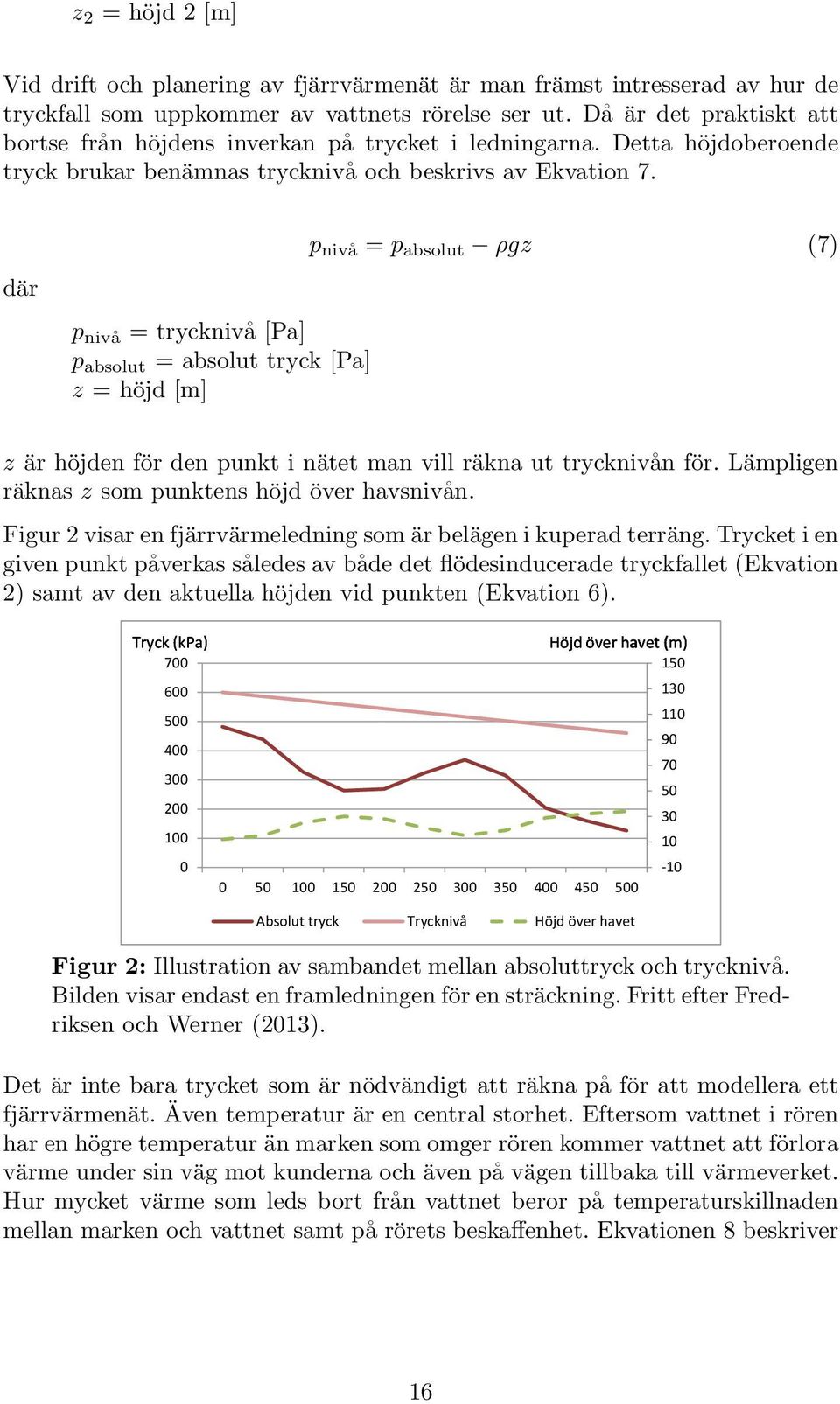 där p nivå = trycknivå [Pa] p absolut = absolut tryck [Pa] z = höjd [m] p nivå = p absolut ρgz (7) z är höjden för den punkt i nätet man vill räkna ut trycknivån för.