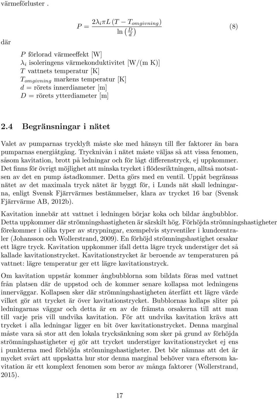 innerdiameter [m] D = rörets ytterdiameter [m] 2.4 Begränsningar i nätet Valet av pumparnas trycklyft måste ske med hänsyn till fler faktorer än bara pumparnas energiåtgång.