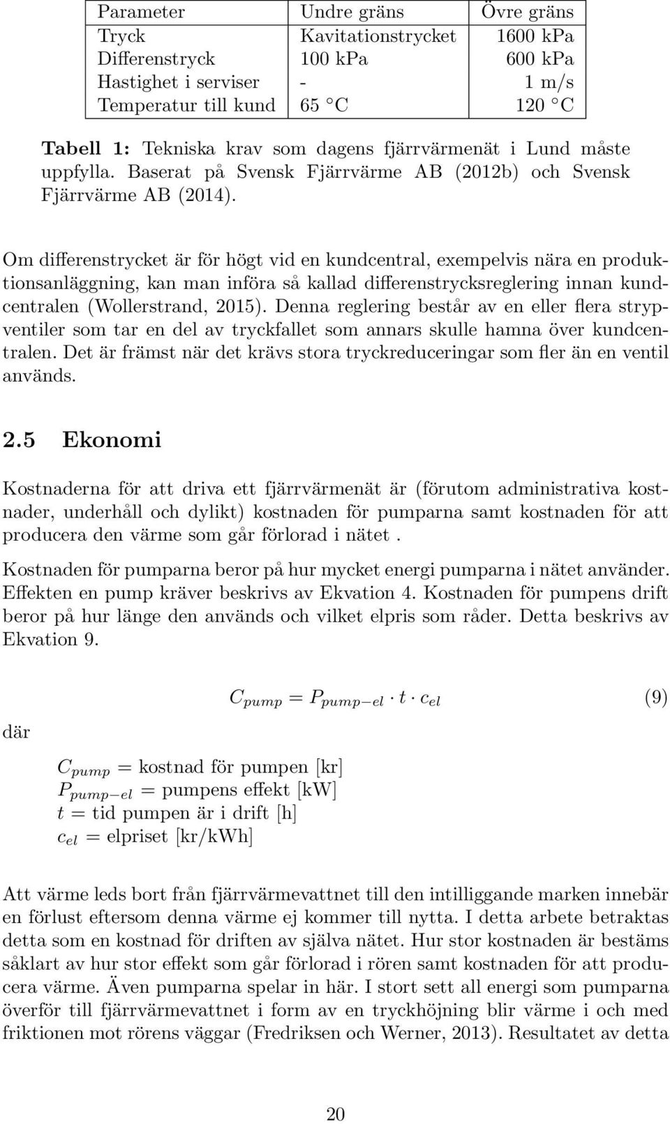 Om differenstrycket är för högt vid en kundcentral, exempelvis nära en produktionsanläggning, kan man införa så kallad differenstrycksreglering innan kundcentralen (Wollerstrand, 2015).