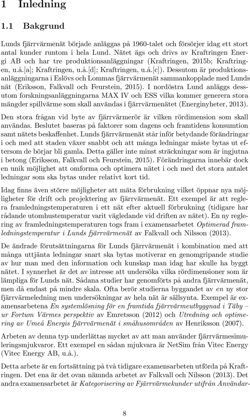 Dessutom är produktionsanläggningarna i Eslövs och Lommas fjärrvärmenät sammankopplade med Lunds nät (Eriksson, Falkvall och Feurstein, 2015).