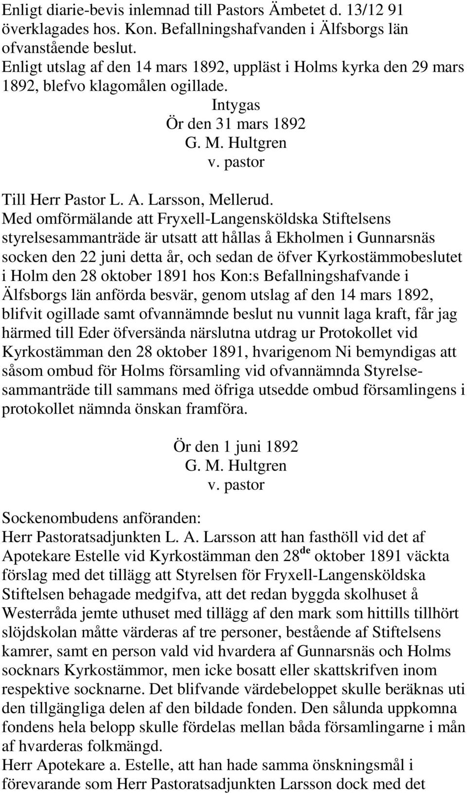 Med omförmälande att Fryxell-Langensköldska Stiftelsens styrelsesammanträde är utsatt att hållas å Ekholmen i Gunnarsnäs socken den 22 juni detta år, och sedan de öfver Kyrkostämmobeslutet i Holm den