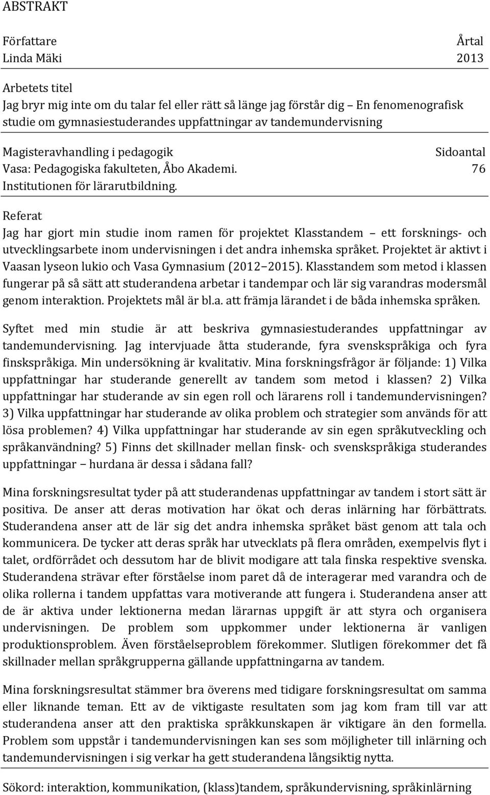 Referat Jag har gjort min studie inom ramen för projektet Klasstandem ett forsknings- och utvecklingsarbete inom undervisningen i det andra inhemska språket.