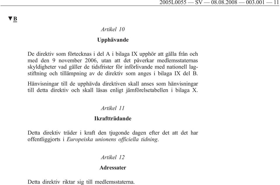 skyldigheter vad gäller de tidsfrister för införlivande med nationell lagstiftning och tillämpning av de direktiv som anges i bilaga IX del B.