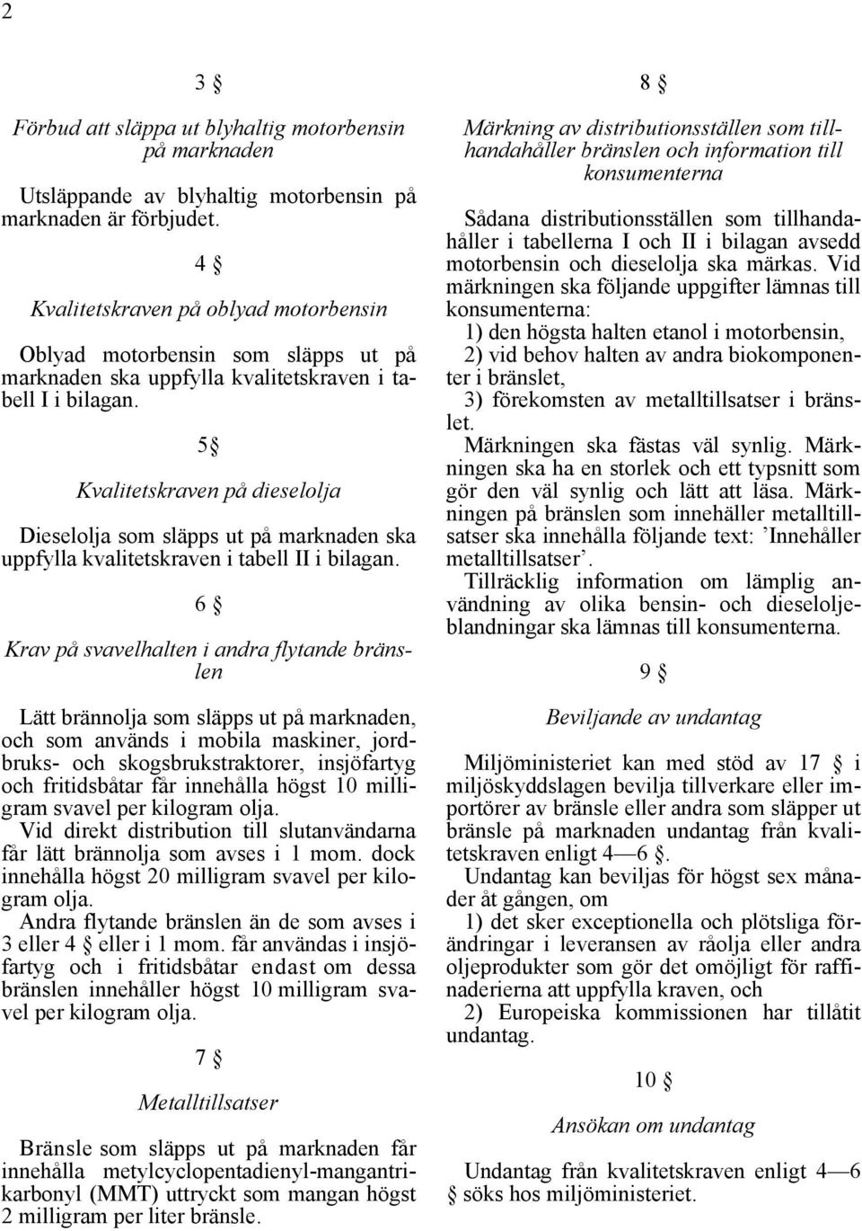5 Kvalitetskraven på dieselolja Dieselolja som släpps ut på marknaden ska uppfylla kvalitetskraven i tabell II i bilagan.