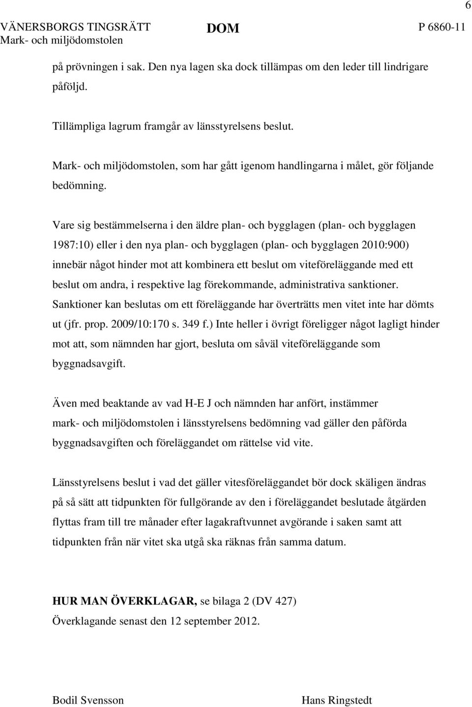 Vare sig bestämmelserna i den äldre plan- och bygglagen (plan- och bygglagen 1987:10) eller i den nya plan- och bygglagen (plan- och bygglagen 2010:900) innebär något hinder mot att kombinera ett