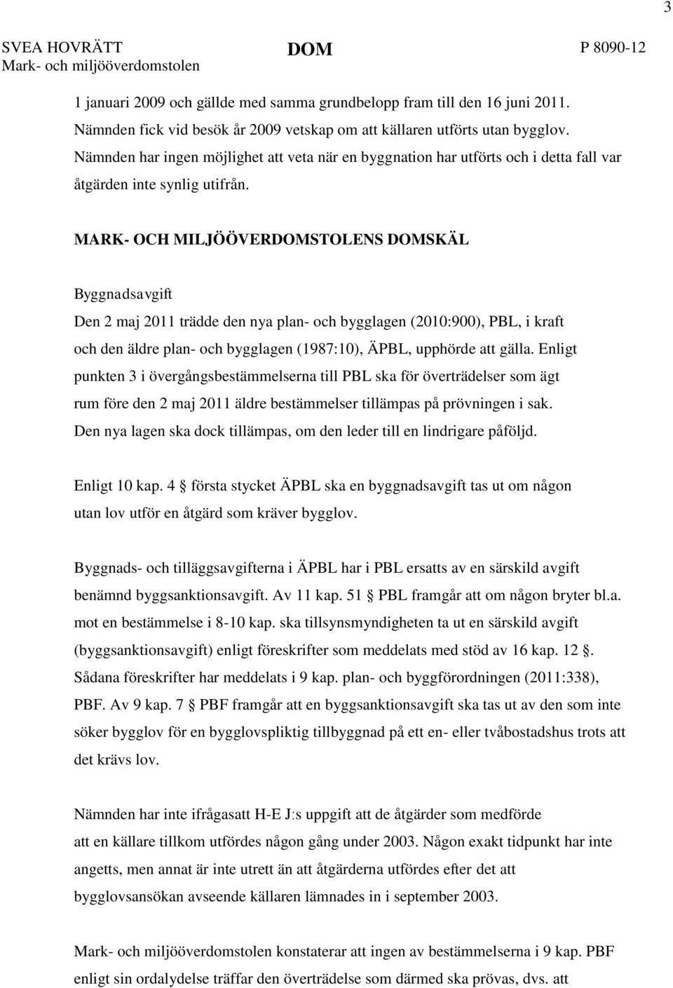 MARK- OCH MILJÖÖVERDOMSTOLENS DOMSKÄL Byggnadsavgift Den 2 maj 2011 trädde den nya plan- och bygglagen (2010:900), PBL, i kraft och den äldre plan- och bygglagen (1987:10), ÄPBL, upphörde att gälla.