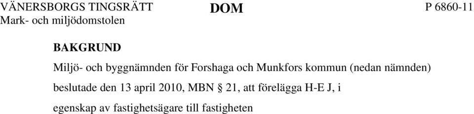 2 Med stöd av plan- och bygglagen, 10 kap 14, 15 och 18 föreläggs H-E J vid löpande vite av tjugotusen (20 000) kronor, på fastigheten X, senast tre månader efter delgivning av beslutet, på ett