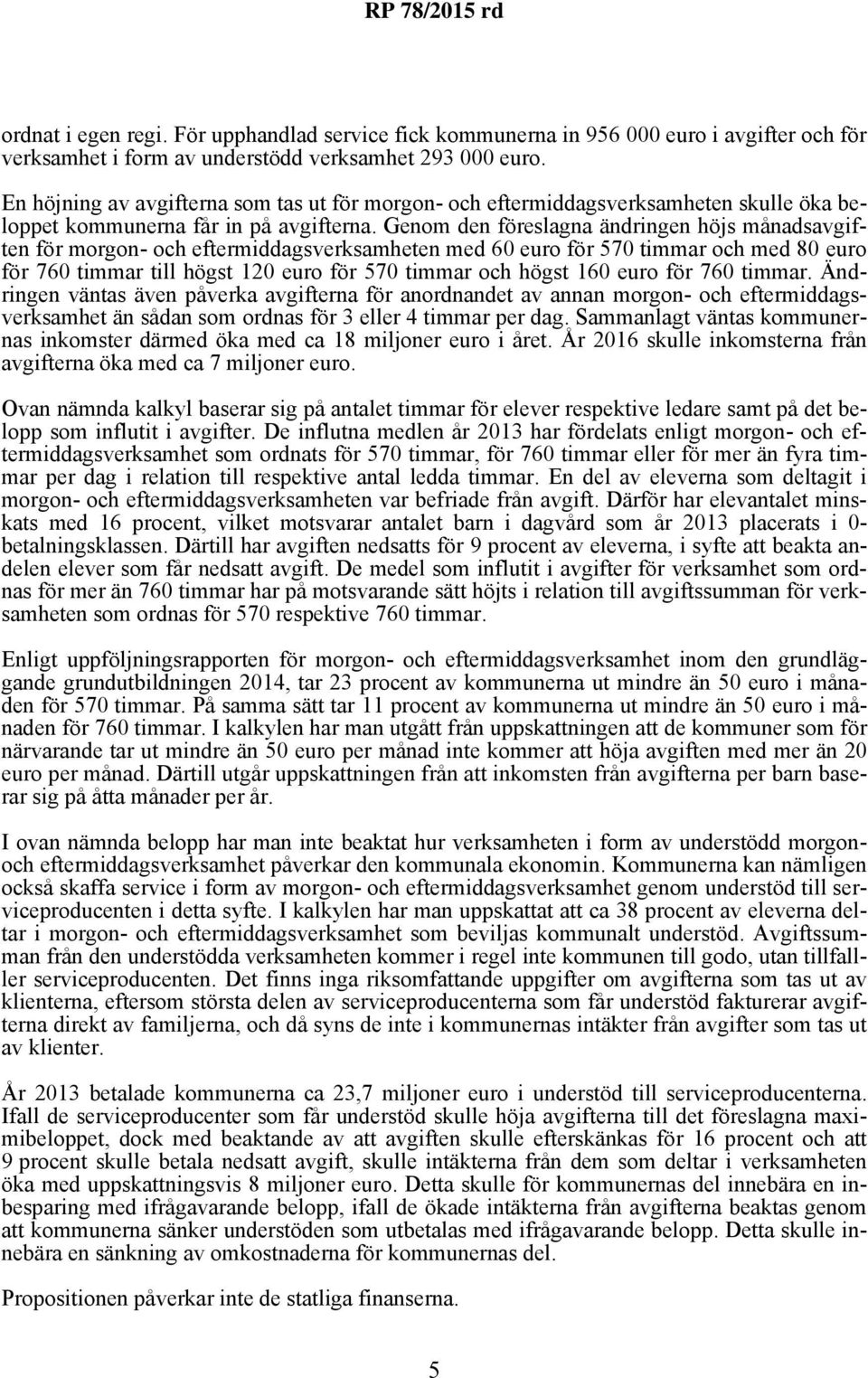 Genom den föreslagna ändringen höjs månadsavgiften för morgon- och eftermiddagsverksamheten med 60 euro för 570 timmar och med 80 euro för 760 timmar till högst 120 euro för 570 timmar och högst 160