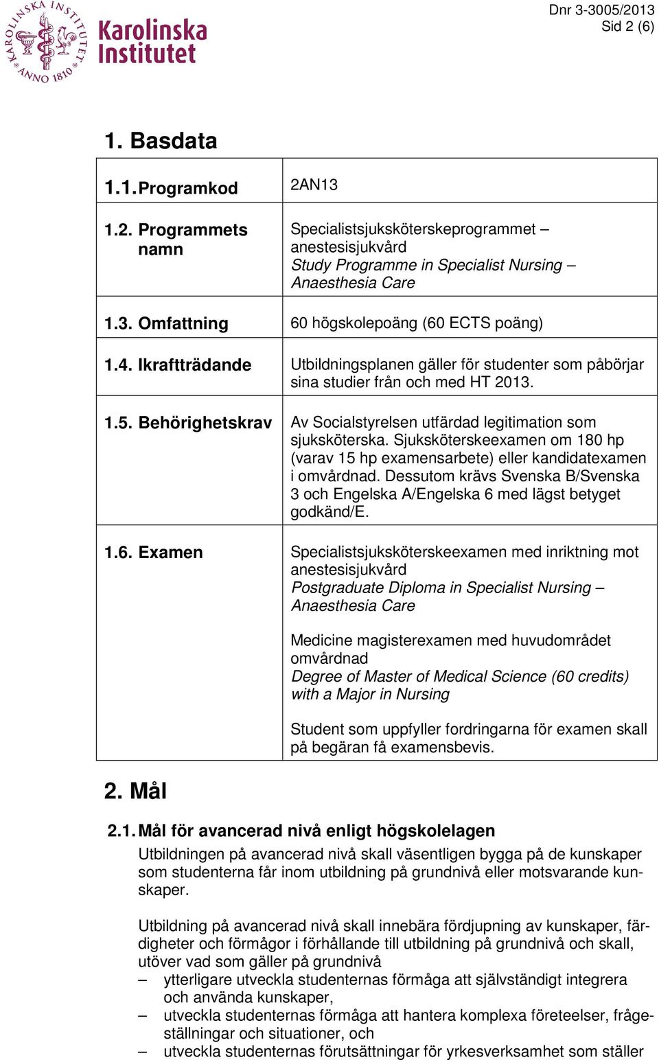 Sjuksköterskeexamen om 180 hp (varav 15 hp examensarbete) eller kandidatexamen i omvårdnad. Dessutom krävs Svenska B/Svenska 3 och Engelska A/Engelska 6 