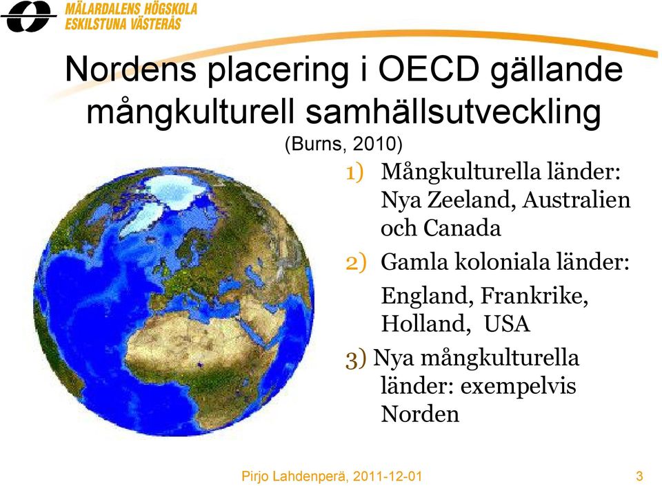 Zeeland, Australien och Canada 2) Gamla koloniala länder: