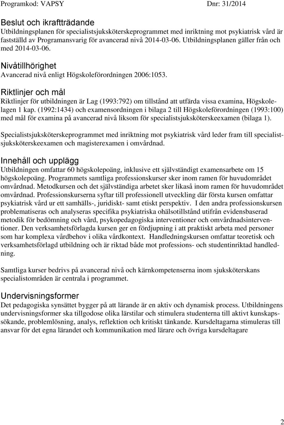 Riktlinjer och mål Riktlinjer för utbildningen är Lag (1993:792) om tillstånd att utfärda vissa examina, Högskolelagen 1 kap.