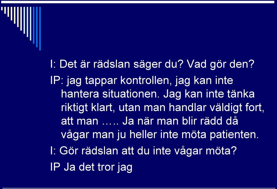 Jag kan inte tänka riktigt klart, utan man handlar väldigt fort, att man.