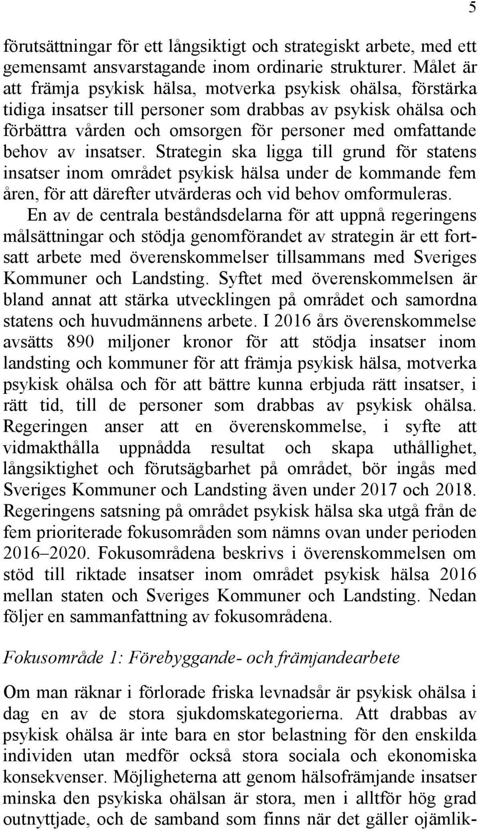 av insatser. Strategin ska ligga till grund för statens insatser inom området psykisk hälsa under de kommande fem åren, för att därefter utvärderas och vid behov omformuleras.