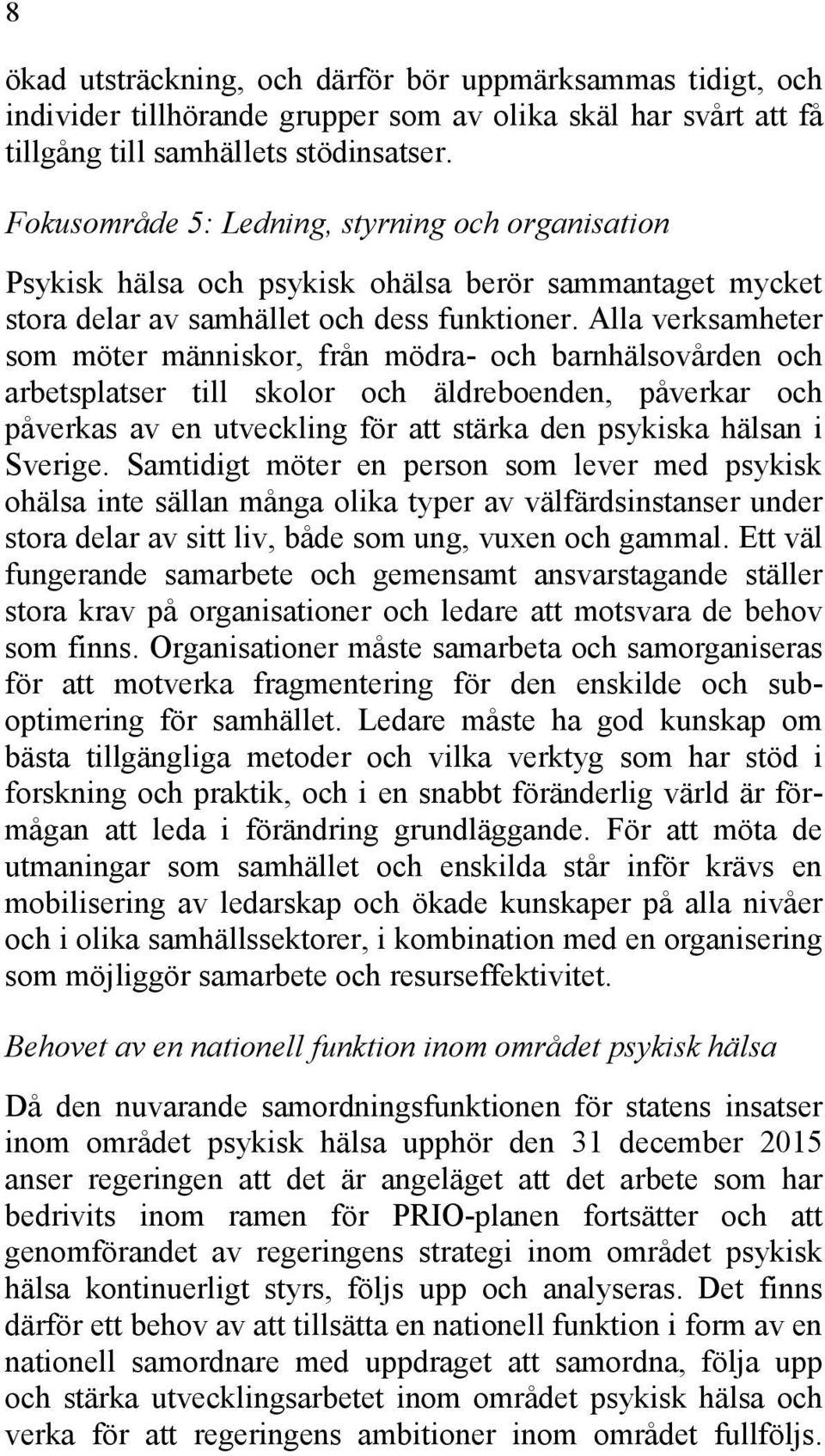 Alla verksamheter som möter människor, från mödra- och barnhälsovården och arbetsplatser till skolor och äldreboenden, påverkar och påverkas av en utveckling för att stärka den psykiska hälsan i