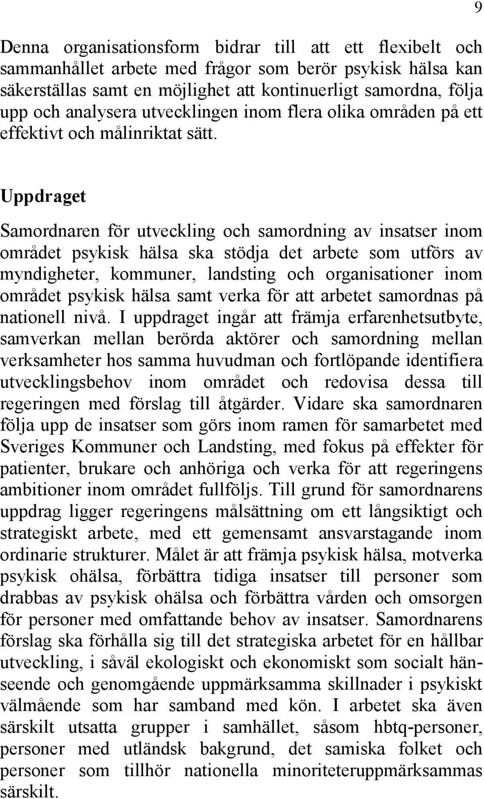 9 Uppdraget Samordnaren för utveckling och samordning av insatser inom området psykisk hälsa ska stödja det arbete som utförs av myndigheter, kommuner, landsting och organisationer inom området