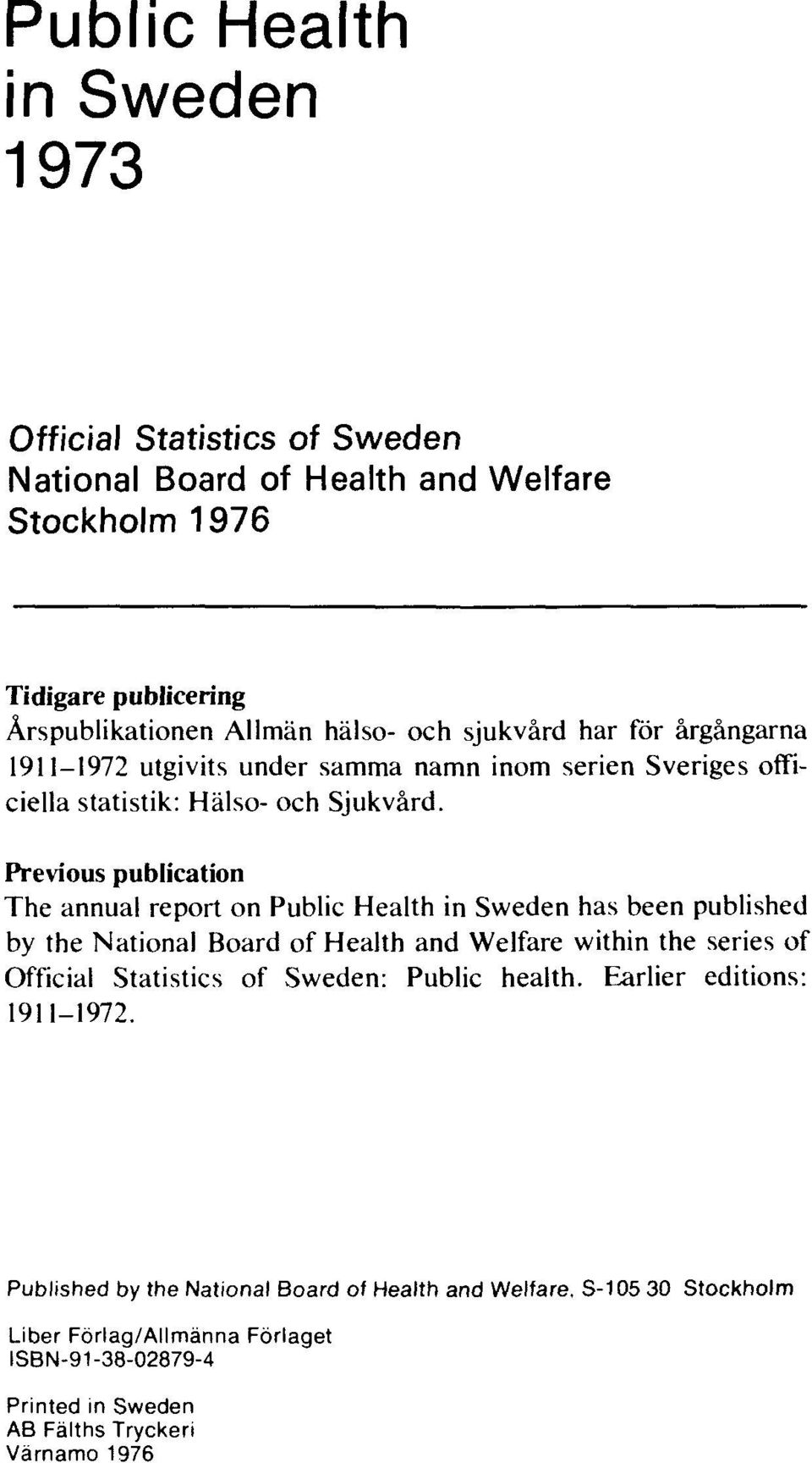 Previous publication The annual report on Public Health in Sweden has been published by the National Board of Health and Welfare within the series of Official Statistics of