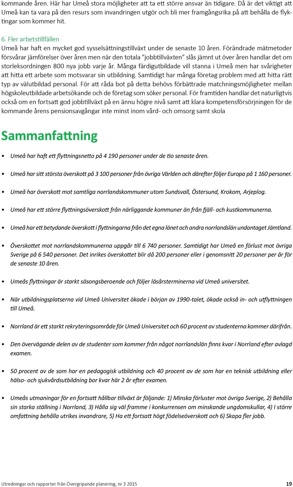 Fler arbetstillfällen Umeå har haft en mycket god sysselsättningstillväxt under de senaste 1 åren.